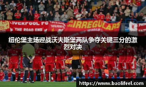纽伦堡主场迎战沃夫斯堡两队争夺关键三分的激烈对决