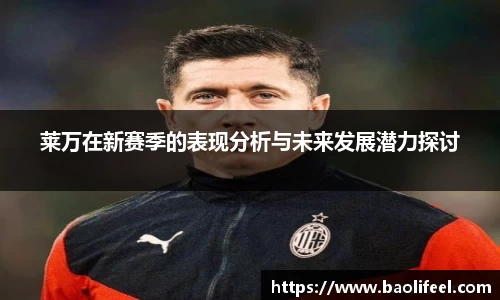 莱万在新赛季的表现分析与未来发展潜力探讨