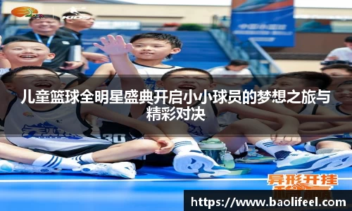儿童篮球全明星盛典开启小小球员的梦想之旅与精彩对决
